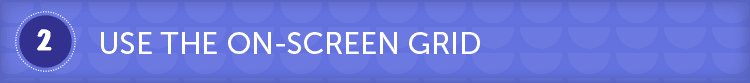 Use the on-screen grid
