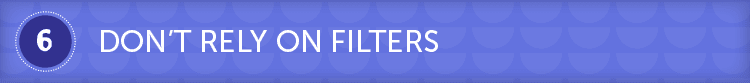 Don't rely on filters